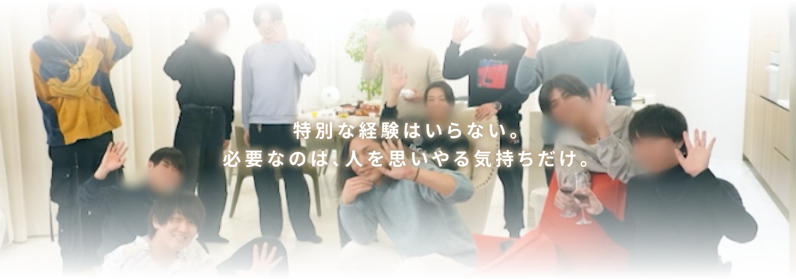 特別な経験はいらない。必要なのは、人を思いやる気持ちだけ。
